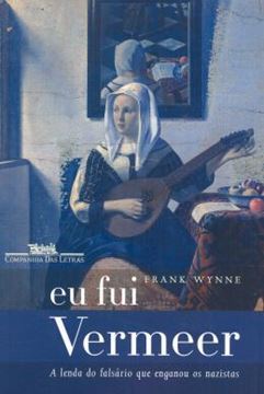 Imagem de EU FUI VERMEER -  A LENDA DO FALSARIO QUE ENGANOU OS NAZISTAS
