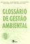 Imagem de GLOSSARIO DE GESTAO AMBIENTAL - COM TERMOS EM ESPANHOL, INGLES, FRANCES, ALEMAO, ITALIANO