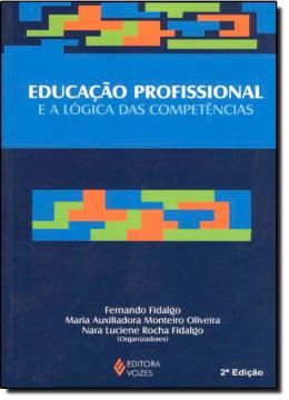 Imagem de EDUCACAO PROFISSIONAL E A LOGICA DAS COMPETENCIAS - 2ªED