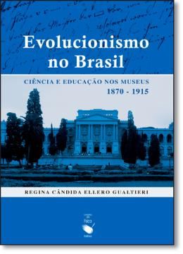 Imagem de EVOLUCIONISMO NO BRASIL - CIENCIA E EDUCACAO NOS MUSEUS 1870 - 1915