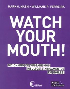 Imagem de WATCH YOUR MOUTH! DICIONARIO DE VULGARISMOS, INSULTOS E XINGAMENTOS EM INGLES!