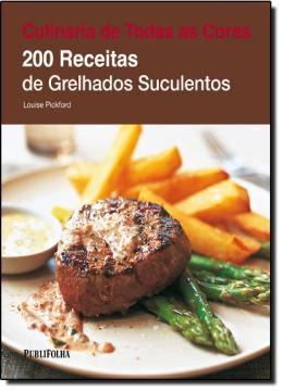 Imagem de CULINARIA DE TODAS AS CORES: 200 RECEITAS GRELHADAS SUCULENTOS