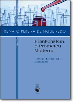 Imagem de FRANKENSTEIN , O PROMETEU MODERNO CIENCIA LITERATURA E EDUCACAO