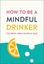 Imagem de HOW TO BE A MINDFUL DRINKER - CUT DOWN, TAKE A BREAK, OR QUIT