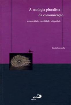 Imagem de ECOLOGIA PLURALISTA DA COMUNICACAO - CONECTIVIDADE, MOBILIDADE, UBIQUIDADE, A