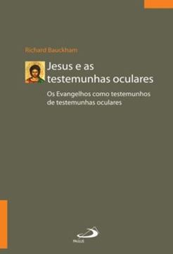 Imagem de JESUS E AS TESTEMUNHAS OCULARES - OS EVENGELHOS COMO TESTEMUNHOS DE TESTEMUNHAS OCULARES