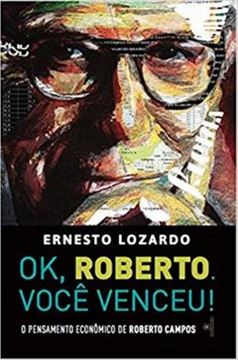Imagem de OK, ROBERTO. VOCE VENCEU! - O PENSAMENTO ECONOMICO DE ROBERTO CAMPOS