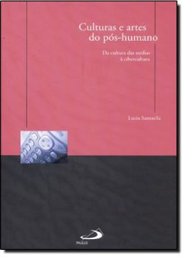 Imagem de CULTURAS E ARTES DO POS-HUMANO - DA CULTURA DAS MIDIAS A CIBERCULTURA
