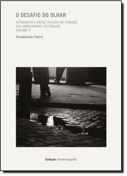 Imagem de DESAFIO DO OLHAR, O - FOTOGRAFIA E ARTES VISUAIS NO PERIODO DAS VANGUARDAS HISTORICAS - VOL. 2