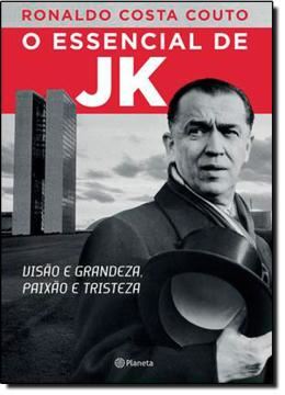Imagem de ESSENCIAL DE JK, O - VISAO E GRANDEZA, PAIXAO E TRISTEZA
