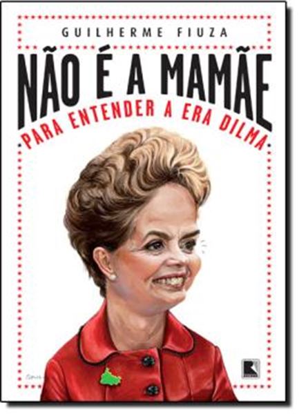 Picture of NAO E A MAMAE - PARA ENTENDER A ERA DILMA
