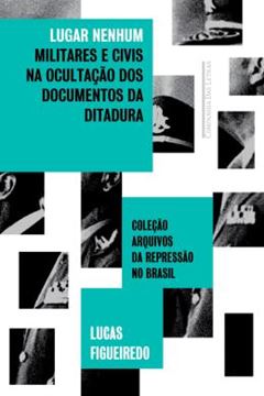Imagem de LUGAR NENHUM - MILITARES E CIVIS NA OCULTACAO DOS DOCUMENTOS  DA DITADURA