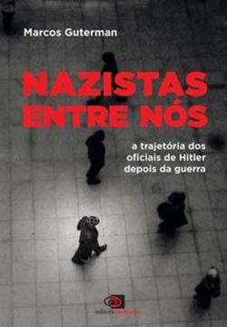Imagem de NAZISTAS ENTRE NOS - A TRAJETORIA DOS OFICIAIS DE HITLER DEPOIS DA GUERRA