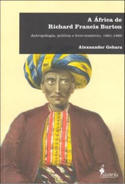 Picture of A AFRICA DE RICHARD FRANCIS BURTON - ANTROPOLOGIA, POLITICA E LIVRE-COMERCIO, 1861-1865