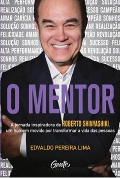 Imagem de MENTOR, O - A JORNADA INSPIRADORA DE ROBERTO SHINYASHIKI, UM HOMEM MOVIDO POR TRANSFORMAR A VIDA DAS PESSOAS