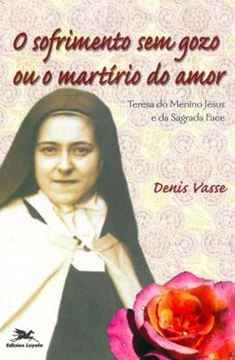 Imagem de O SOFRIMENTO SEM GOZO OU O MARTIRIO DO AMOR - TERESA DO MENINO JESUS E DA SAGRADA FACE