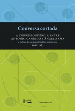 Imagem de CONVERSA CORTADA - A CORRESPONDENCIA ENTRE ANTONIO CANDIDO E ANGEL RAMA - O ESBOCO DE UM PROJETO LATINO-AMERICANO (1960-1983)