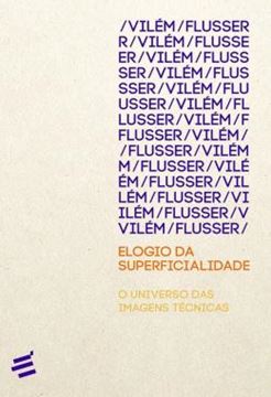 Imagem de ELOGIO DA SUPERFICIALIDADE - O UNIVERSO DAS IMAGENS TECNICAS