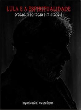 Imagem de LULA E A ESPIRITUALIDADE : ORACAO, MEDITACAO E MILITANCIA
