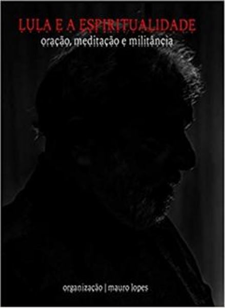 Picture of LULA E A ESPIRITUALIDADE : ORACAO, MEDITACAO E MILITANCIA