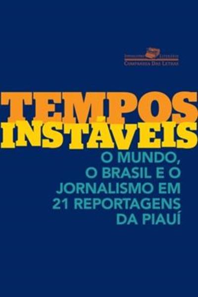 Picture of TEMPOS INSTAVEIS - O MUNDO, O BRASIL E O JORNALISMO EM 21 REPORTAGENS DA PIAUI