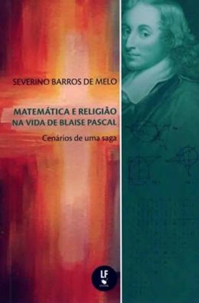 Picture of MATEMATICA E RELIGIAO NA VIDA DE BLAISE PASCAL: CENARIOS DE UMA SAGA