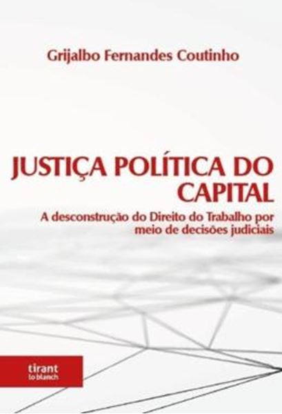Picture of JUSTICA POLITICA DO CAPITAL: A DESCONSTRUCAO DO DIREITO DO TRABALHO POR MEIO DE DECISOES JUDICIAIS