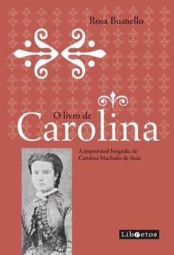 Imagem de O LIVRO DE CAROLINA - A IMPROVAVEL BIOGRAFIA DE CAROLINA MACHADO DE ASSIS