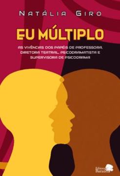 Imagem de EU MULTIPLO: AS VIVENCIAS DOS PAPEIS DE PROFESSORA, DIRETORA TEATRAL, PSICODRAMATISTA E SUPERVISORA DE PSICODRAMA.