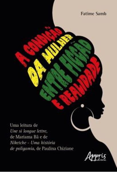 Picture of A CONDICAO DA MULHER ENTRE FICCAO E REALIDADE - UMA LEITURA DE UNE SI LONGUE LETTRE, DE MARIAMA BA E DE NIKETCHE - UMA HISTORIA DE POLIGAMIA, DE PAULINA CHIZIANE
