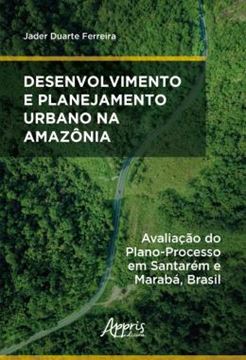 Imagem de DESENVOLVIMENTO E PLANEJAMENTO URBANO NA AMAZONIA - AVALIACAO DO PLANO-PROCESSO EM SANTAREM E MARABA, BRASIL