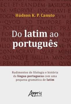 Imagem de DO LATIM AO PORTUGUES - RUDIMENTOS DE FILOLOGIA E HISTORIA DA LINGUA PORTUGUESA COM UMA PEQUENA GRAMATICA DE LATIM