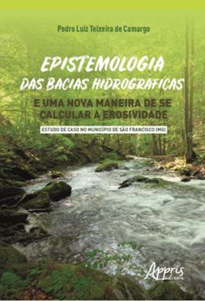Picture of EPISTEMOLOGIA DAS BACIAS HIDROGRAFICAS E UMA NOVA MANEIRA DE SE CALCULAR A EROSIVIDADE - ESTUDO DE CASO NO MUNICIPIO DE SAO FRANCISCO (MG)