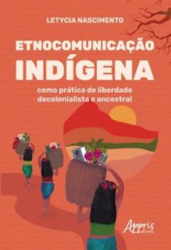 Imagem de ETNOCOMUNICACAO INDIGENA COMO PRATICA DE LIBERDADE DECOLONIALISTA E ANCESTRAL