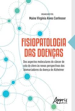 Imagem de FISIOPATOLOGIA DAS DOENCAS - DOS ASPECTOS MOLECULARES DO CANCER DE COLO DO UTERO AS NOVAS PERSPECTIVAS DOS BIOMARCADORES DA DOENCA DE ALZHEIMER
