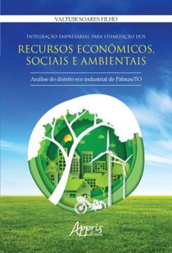 Imagem de INTEGRACAO EMPRESARIAL PARA OTIMIZACAO DOS RECURSOS ECONOMICOS, SOCIAIS E AMBIENTAIS - ANALISE DO DISTRITO ECO INDUSTRIAL DE PALMAS /TO