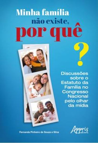 Picture of MINHA FAMILIA NAO EXISTE, POR QUE? - DISCUSSOES SOBRE O ESTATUTO DA FAMILIA NO CONGRESSO NACIONAL PELO OLHAR DA MIDIA