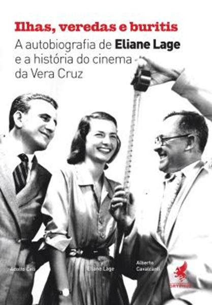 Picture of ILHAS, VEREDAS E BURITIS - A AUTOBIOGRAFIA DE ELIANE LAGE E A HISTORIA DO CINEMA DA VERA CRUZ