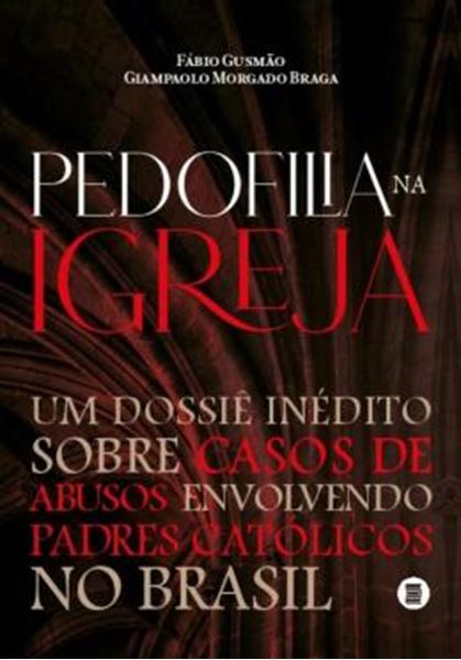 Picture of PEDOFILIA NA IGREJA - UM DOSSIE INEDITO SOBRE CASOS DE ABUSOS ENVOLVENDO PADRES CATOLICOS NO BRASIL