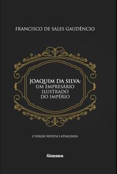 Imagem de JOAQUIM DA SILVA: UM EMPRESARIO ILUSTRADO DO IMPERIO