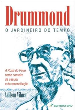 Imagem de DRUMMOND - O JARDINEIRO DO TEMPO - A ROSA DO POVO COMO CANTEIRO DA CESURA A DA RECONCILIACAO