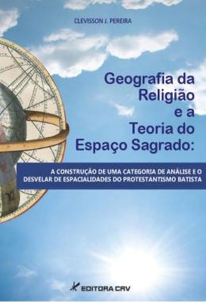Picture of GEOGRAFIA DA RELIGIAO E A TEORIA DO ESPACO SAGRADO - A CONSTRUCAO DE UMA CATEGORIA DE ANALISE E O DESVELAR DE ESPACIALIDADES DO PROTESTANTISMO BATISTA