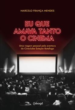 Imagem de EU QUE AMAVA TANTO O CINEMA - UMA VIAGEM PESSOAL PELA AVENTURA DO CINECLUBE ESTACAO BOTAFOGO