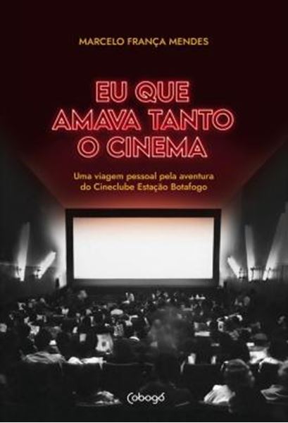 Picture of EU QUE AMAVA TANTO O CINEMA - UMA VIAGEM PESSOAL PELA AVENTURA DO CINECLUBE ESTACAO BOTAFOGO
