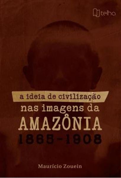 Picture of A IDEIA DE CIVILIZACAO NAS IMAGENS DA AMAZONIA (1865-1908)