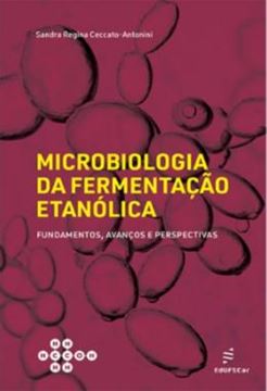 Imagem de MICROBIOLOGIA DA FERMENTACAO ETANOLICA - FUNDAMENTOS, AVANCOS E PERSPECTIVAS