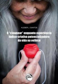 Imagem de O “CLOWNEAR” ENQUANTO EXPERIENCIA LUDICO-CRIATIVA POTENCIALIZADORA DA VIDA NA VELHICE