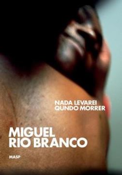 Imagem de MIGUEL RIO BRANCO: NADA LEVAREI QUNDO MORRER