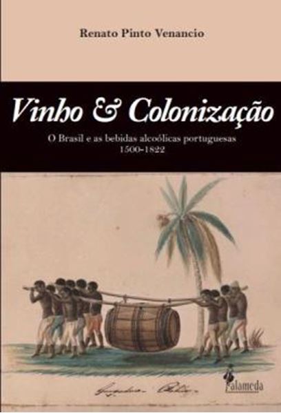 Picture of VINHO & COLONIZACAO - O BRASIL E AS BEBIDAS ALCOOLICAS PORTUGUESAS 1500 - 1822