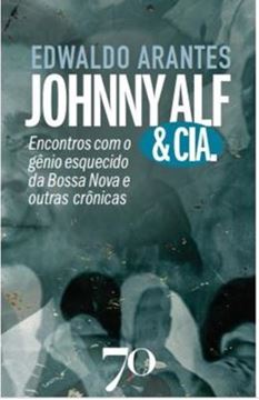 Imagem de JOHNNY ALF & CIA -  ENCONTROS COM O GENIO ESQUECIDO DA BOSSA NOVA E OUTRA CRONICAS